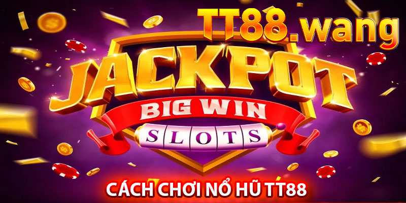 Trải Nghiệm Nổ Hũ TT88 – Cơ Hội Nhận Jackpot Khổng Lồ 4 Cách Chơi Nổ Hũ TT88