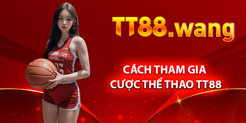 Thể Thao TT88 – Nơi Tập Trung Các Môn Thể Thao Hấp Dẫn 2 Cách Tham Gia Cược Thể Thao TT88